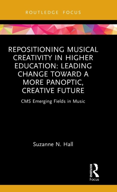 Repositioning Musical Creativity in Higher Education - Suzanne N. Hall