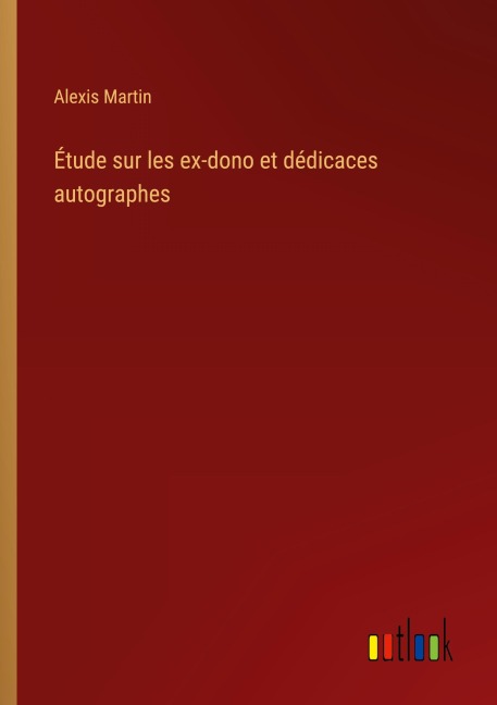 Étude sur les ex-dono et dédicaces autographes - Alexis Martin