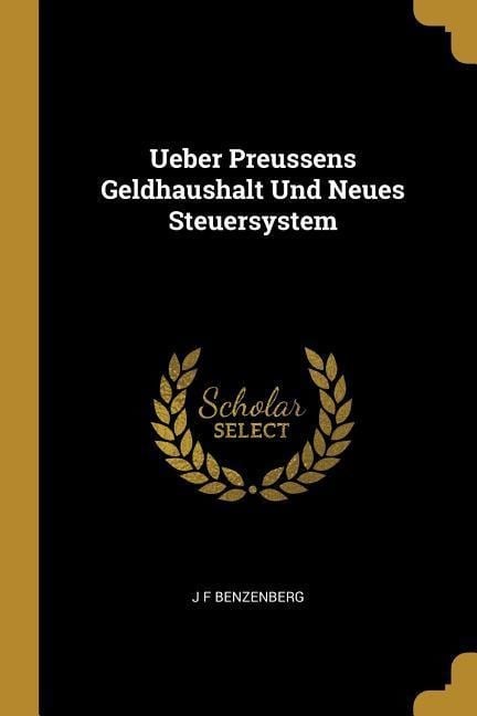 Ueber Preussens Geldhaushalt Und Neues Steuersystem - J. F. Benzenberg