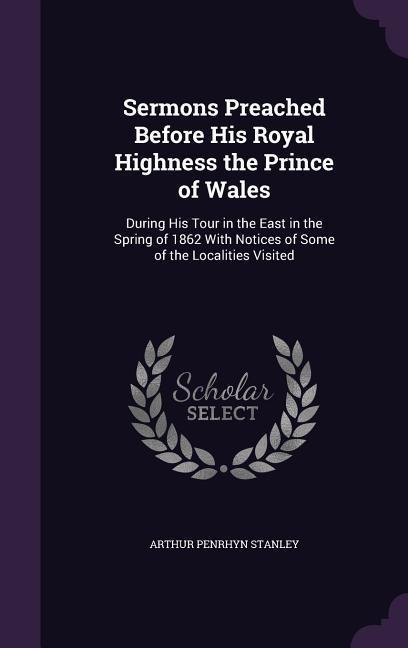Sermons Preached Before His Royal Highness the Prince of Wales - Arthur Penrhyn Stanley