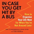 In Case You Get Hit by a Bus: How to Organize Your Life Now for When You're Not Around Later - Abby Schneiderman, Adam Seifer
