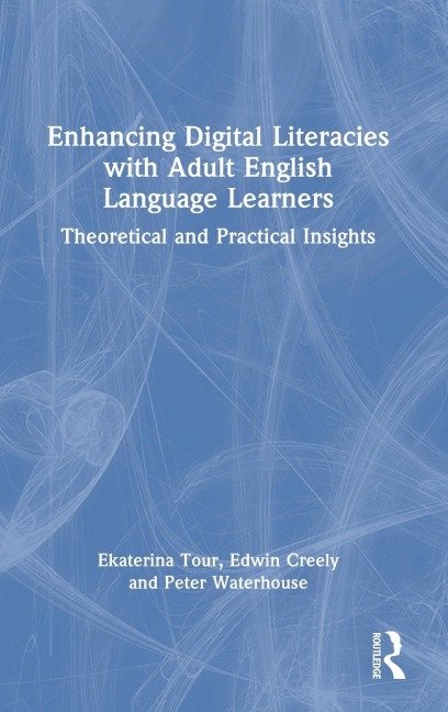 Enhancing Digital Literacies with Adult English Language Learners - Ekaterina Tour, Peter Waterhouse, Edwin Creely