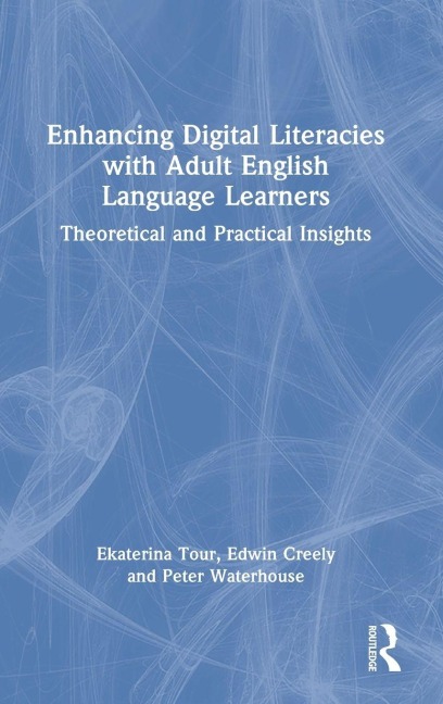 Enhancing Digital Literacies with Adult English Language Learners - Ekaterina Tour, Peter Waterhouse, Edwin Creely