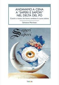 Andavamo a cena a «Saperi e sapori» nel Delta del Po. Cuochi e ricette che hanno cambiato la cucina italiana - Salvatore Marchese
