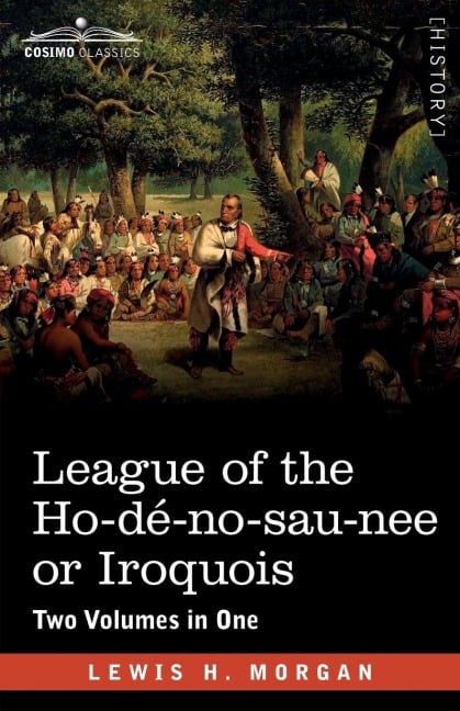 League of the Ho-dé-no-sau-nee or Iroquois - Lewis H. Morgan