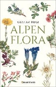 Alpenflora - der erste umfassende Naturführer der alpinen Pflanzenwelt. Über 260 detaillierte, handgezeichnete Illustrationen und genaue Beschreibungen - Gustav Hegi
