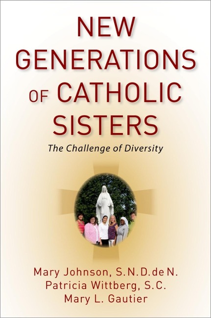 New Generations of Catholic Sisters - Mary S. N. D. de N. Johnson, Patricia S. C. Wittberg, Mary L. Gautier