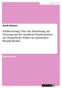 Cover-Bild zum Titel 'Feldforschung. Über die Entstehung, die Nutzung und die räumliche Transformation des Tempelhofer Feldes im städtischen Wandel Berlins' von 'Sarah Kästner'