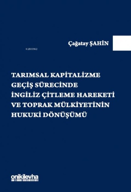 Tarimsal Kapitalizme Gecis Sürecinde Ingiliz Citleme Hareketi ve Toprak Mülkiyetinin Hukuki Dönüsümü - Cagatay Sahin