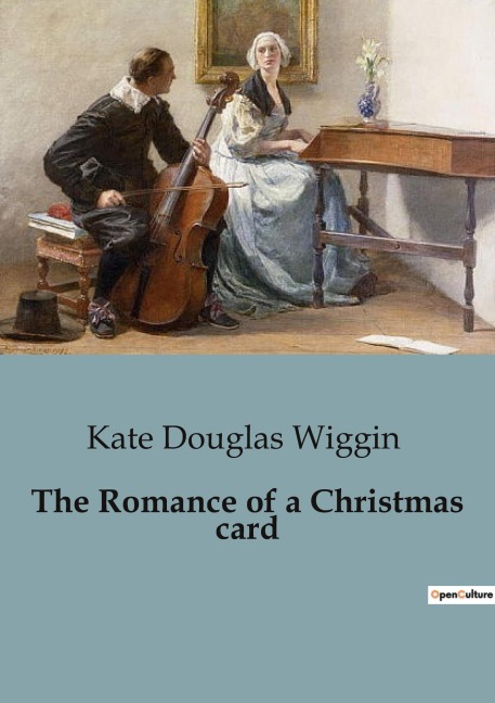 The Romance of a Christmas card - Kate Douglas Wiggin