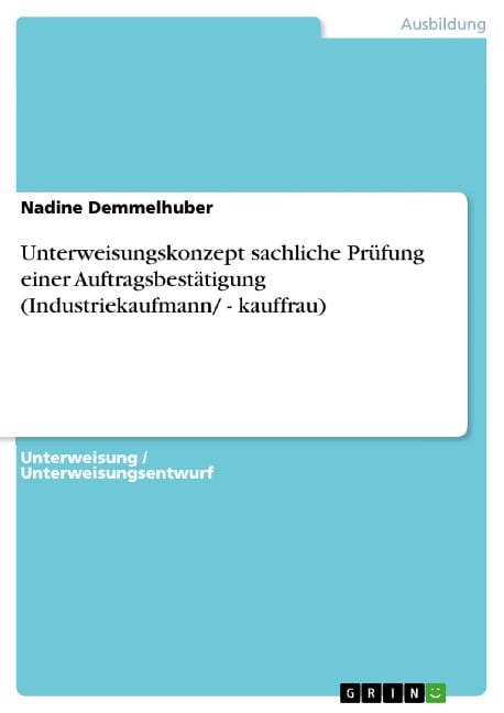 Unterweisungskonzept sachliche Prüfung einer Auftragsbestätigung (Industriekaufmann/ - kauffrau) - Nadine Demmelhuber