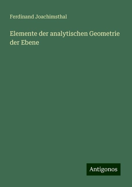 Elemente der analytischen Geometrie der Ebene - Ferdinand Joachimsthal