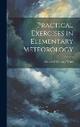 Cover-Bild zum Titel 'Practical Exercises in Elementary Meteorology' von 'Robert Decourcy Ward'