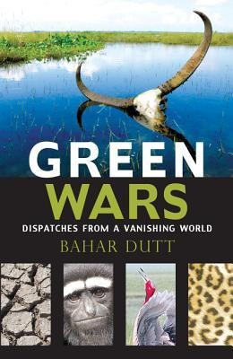 Green Wars: Dispatches from a Vanishing World - Bahar Dutt