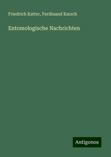 Entomologische Nachrichten - Friedrich Katter, Ferdinand Karsch