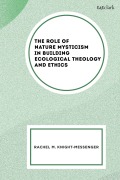 Cover-Bild zum Titel 'The Role of Nature Mysticism in Building Ecological Theology and Ethics' von 'Rachel M Knight-Messenger'