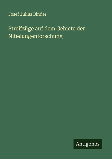 Streifzüge auf dem Gebiete der Nibelungenforschung - Josef Julius Binder