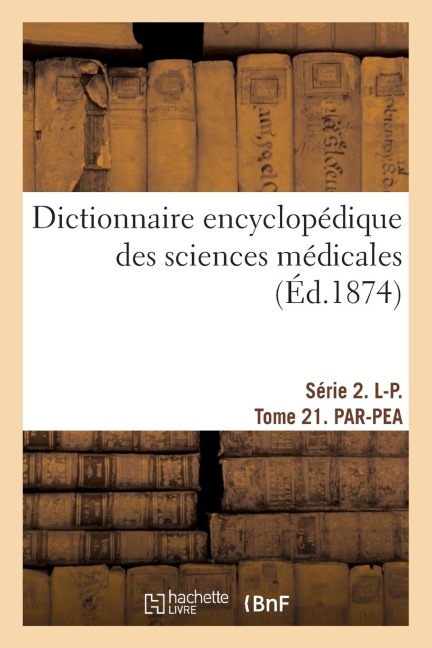 Dictionnaire Encyclopédique Des Sciences Médicales. Série 2. L-P. Tome 21. Par-Pea - Amédée Dechambre