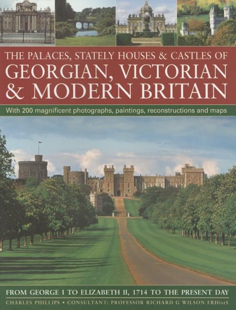 The Palaces, Stately Houses & Castles of Georgian, Victorian and Modern Britain: - Charles Phillips