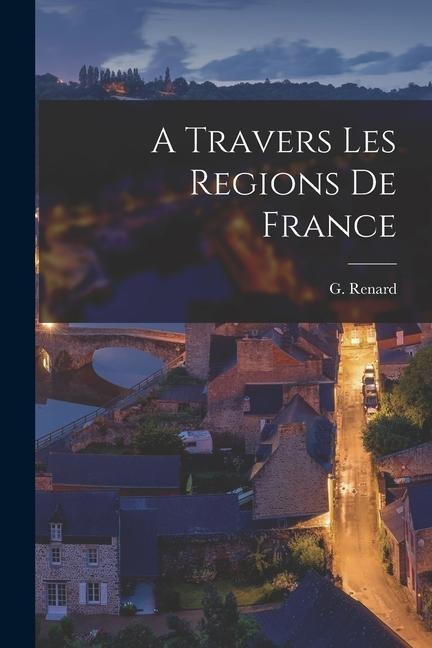 A Travers Les Regions de France - G. Renard