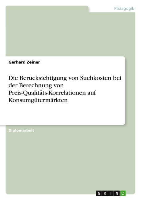 Die Berücksichtigung von Suchkosten bei der Berechnung von Preis-Qualitäts-Korrelationen auf Konsumgütermärkten - Gerhard Zeiner