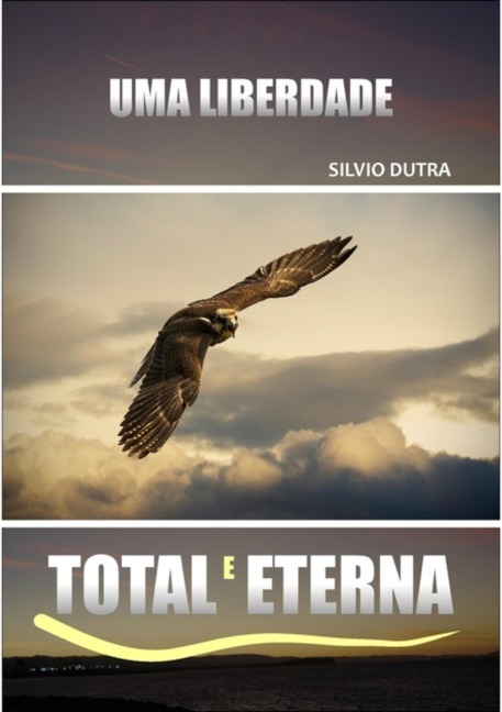 Uma Liberdade Total E Eterna - Silvio Dutra