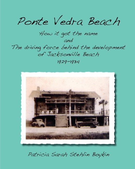Ponte Vedra BeachHow it got the name and The driving force behind the development of Jacksonville Beach 1929-1934 - Patricia Sarah Stehlin Boykin