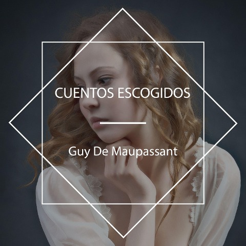Cuentos escogidos - Guy de Maupassant