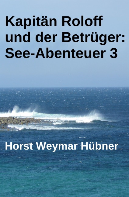 Kapitän Roloff und der Betrüger: See-Abenteuer 3 - Horst Weymar Hübner