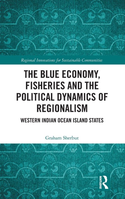 The Blue Economy, Fisheries and the Political Dynamics of Regionalism - Graham Sherbut