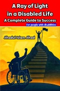 Cover-Bild zum Titel 'A Ray of Light in a Disabled Life: A Complete Guide to Success' von 'Jihadul islam Jihad'