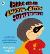 Isaac and His Amazing Autism Superpowers! - Melanie Walsh