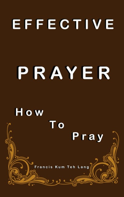 Effective Prayer - Francis Kum Teh Lang