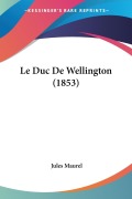 Cover-Bild zum Titel 'Le Duc De Wellington (1853)' von 'Jules Maurel'