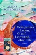 Cover-Bild zum Titel 'Mein ganzes Leben, Öl auf Leinwand, ohne Titel' von 'Alena Schröder'