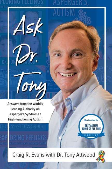 Ask Dr. Tony: Answers from the World's Leading Authority on Asperger's Syndrome/High-Functioning Autism - Craig Evans, Tony Attwood