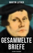 Gesammelte Briefe von Martin Luther (323 Briefe in einem Band) - Martin Luther