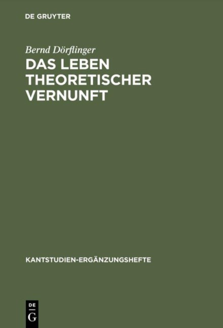 Das Leben theoretischer Vernunft - Bernd Dörflinger