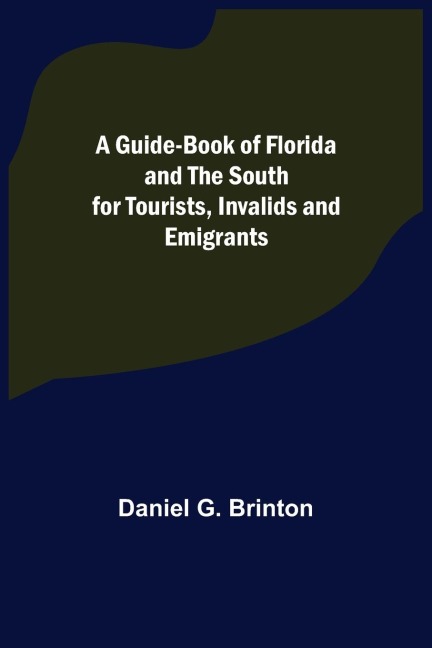 A Guide-Book of Florida and the South for Tourists, Invalids and Emigrants - Daniel G. Brinton