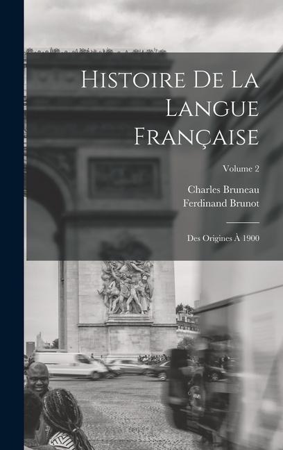 Histoire De La Langue Française: Des Origines À 1900; Volume 2 - Ferdinand Brunot, Charles Bruneau