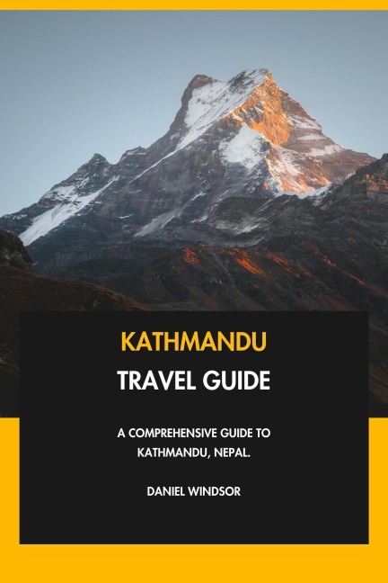 Kathmandu Travel Guide: A Comprehensive Guide to Kathmandu, Nepal. - Daniel Windsor