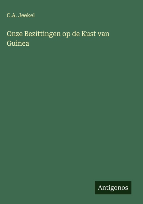 Onze Bezittingen op de Kust van Guinea - C. A. Jeekel