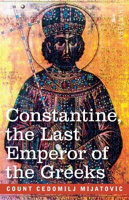 Constantine, the Last Emperor of the Greeks - Cedomilij Mijatovic