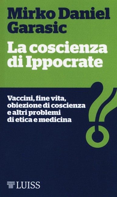 La coscienza di Ippocrate. Vaccini, fine vita, obiezione di coscienza e altri problemi di etica e medicina - Mirko Daniel Garasic