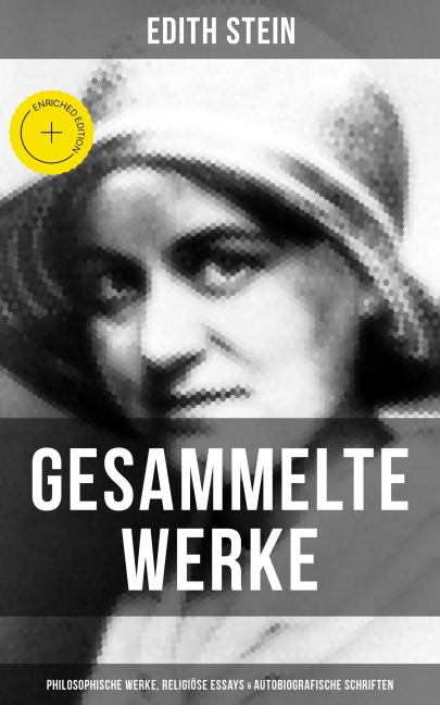 Gesammelte Werke: Philosophische Werke, Religiöse Essays & Autobiografische Schriften - Edith Stein