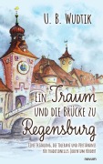 Ein Traum und die Brücke zu Regensburg - U. B. Wudtik