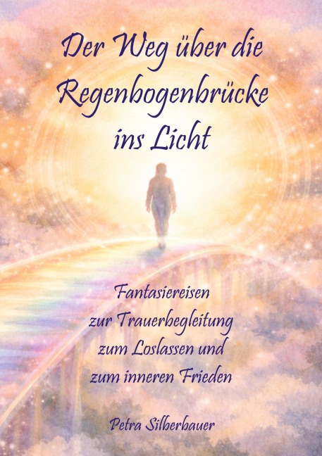 Der Weg über die Regenbogenbrücke ins Licht - Petra Silberbauer