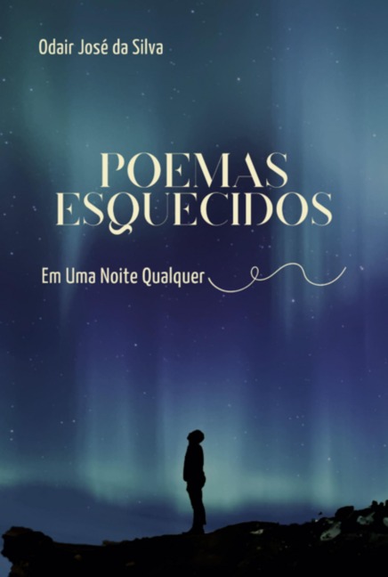 Poemas Esquecidos Em Uma Noite Qualquer - Odair José Da Silva