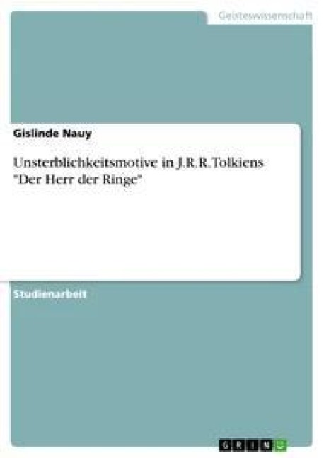Unsterblichkeitsmotive in J.R.R. Tolkiens "Der Herr der Ringe" - Gislinde Nauy