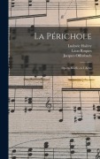 Cover-Bild zum Titel 'La Périchole: Opéra-bouffe en 3 actes' von 'Jacques Offenbach, Henri Meilhac, Ludovic Halévy'